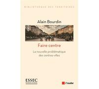 Faire centre La nouvelle problématique des centres-villes - Alain Bourdin - L'aube Eds De - broché - Essai