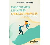 Faire changer les autres sans les manipuler: les vertus de la responsabilisation