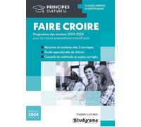 Faire croire - Programme des sessions 2024 - 2025 pour les classes préparatoires scientifiques Résumés et analyses des 3 ouvrages, Etude approfondie du thème, Conseils de méthode et sujets corrigés - 