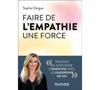 Faire de l'empathie une force Trouvez la juste dose d'empathie avec le leadership de soi - Sophie Clergue - Dunod - broché - Guide