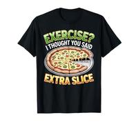 Faire de l'exercice ? Je croyais Que Vous aviez Dit Que Extra Slice Pizza était drôle T-Shirt