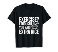 Faire de l'exercice ? Je pensais Que tu avais Dit du Riz supplémentaire T-Shirt