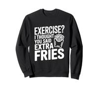 Faire de l'exercice ? Je pensais Que tu avais Dit « Frites supplémentaires » Sweatshirt