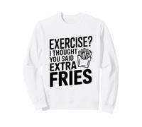 Faire de l'exercice ? Je pensais Que tu avais Dit « Frites supplémentaires » Sweatshirt