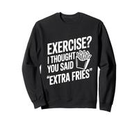 Faire de l'exercice ? Je pensais Que tu avais Dit « Frites supplémentaires » Sweatshirt