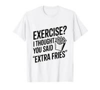 Faire de l'exercice ? Je pensais Que tu avais Dit « Frites supplémentaires » T-Shirt