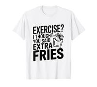 Faire de l'exercice ? Je pensais Que tu avais Dit « Frites supplémentaires » T-Shirt