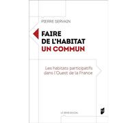 Faire de l'habitat un commun Les habitats participatifs dans l'Ouest de la France - Pierre Servain - Presses Universitaires Rennes - broché - Essai