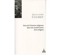 Faire de l'histoire religieuse dans une société sortie de la religion - Guillaume Cuchet - De La Sorbonne Editions - broché - Essai