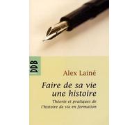 Faire De Sa Vie Une Histoire - Théories Et Pratiques De L'histoire De Vie En Formation