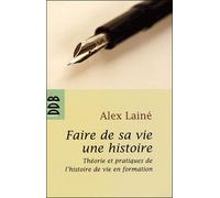 Faire de sa vie une histoire Théories et pratiques de l'histoire de vie en formation - Alex Lainé - Desclée De Brouwer - broché - Essai