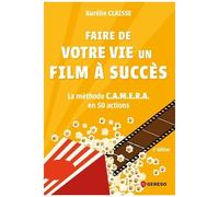 Faire De Votre Vie Un Film À Succès - La Méthode C.A.M.E.R.A. En 50 Actions