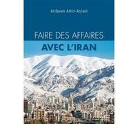 Faire des affaires avec l'Iran Ardavan Amir-Aslani (Auteur)