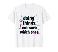 Faire des Choses sans Savoir Lesquelles - Humour Absurde T-Shirt