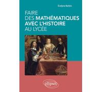 Faire des mathématiques avec l'histoire au lycée - Evelyne Barbin - Ellipses - broché - Scolaire / Universitaire