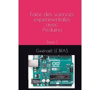 Faire des sciences expérimentales avec Arduino: Tome 1