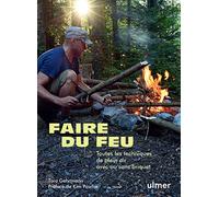 Faire du feu - Toutes les techniques de plein air avec ou sans briquet