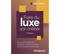 Faire du luxe son métier: Bien choisir sa formation - Connaître les métiers du secteur - Définir son projet professionnel