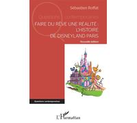 Faire du rêve une réalité L'histoire de Disneyland Paris Nouvelle édition - Nouvelle édition - Sébastien Roffat - L'harmattan - broché - Essai