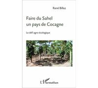 Faire du Sahel un pays de Cocagne Le défi agro-écologique - René Billaz - L'harmattan - broché - Etude