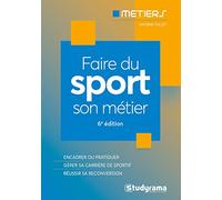 Faire du sport son métier: Bien choisir sa formation - Connaître les métiers du secteur - Définir son projet professionnel