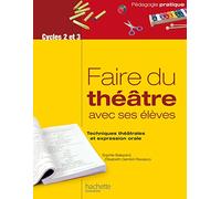 Faire du théâtre avec ses élèves - Techniques théâtrales et expression orale