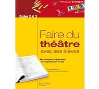 Faire du théâtre avec ses élèves - Techniques théâtrales et expression orale Sophie Balazard (Auteur), Elisabeth Gentet-Ravasco (Auteur)
