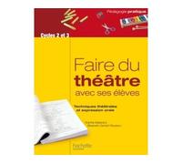 Faire du théâtre avec ses élèves - Techniques théâtrales et expression orale - Sophie Balazard - Hachette Education - broché - Guide