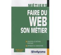 Faire du web son métier Identifier les métiers porteurs, optimiser sa candidature - Antoine Teillet - Studyrama Eds - broché - Guide