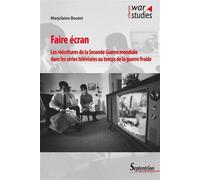 Faire écran Les réécritures de la Seconde Guerre mondiale dans les séries télévisées au temps de la guerre froide - Marjolaine Boutet - Presses Universitaires Du Septen-Trion - broché - Essai