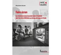 Faire écran: Les réécritures de la Seconde Guerre mondiale dans les séries télévisées au temps de la guerre froide