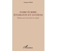 Faire écrire étudiants et lycéens Plaidoyer pour une écriture de création - Françoise Weck - L'harmattan - broché - Etude