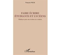 Faire écrire étudiants et lycéens Plaidoyer pour une écriture de création - Françoise Weck - L'harmattan - broché - Etude