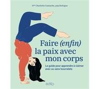 Faire (enfin) la paix avec son corps GAMACHE CHARLOTTE (Auteur)