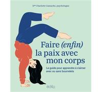 Faire (enfin) la paix avec son corps Le guide pour apprendre à s’aimer avec ou sans bourrelets - GAMACHE CHARLOTTE - Edito Edtions - broché - Guide