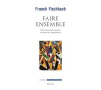 Faire Ensemble - Reconstruction Sociale Et Sortie Du Capitalisme