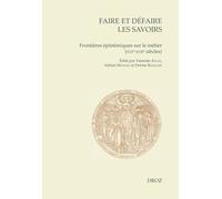 Faire Et Défaire Les Savoirs - Frontières Épistémiques Sur Le Métier (Xvie-Xviie Siècles)