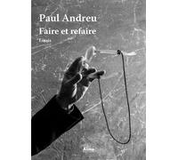 Faire et refaire - Paul Andreu - Alma Eds - broché - Monographie