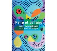Faire et se faire Jeux, gymnastiques et travail technique - Bertrand During - L'harmattan - broché - Essai