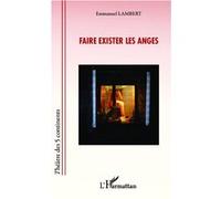 Faire exister les anges - Emmanuel Lambert - L'harmattan - broché - Théâtre