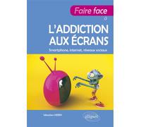 Faire face à l’addiction aux écrans Smartphone, internet, réseaux sociaux - Sébastien Herry - Ellipses - broché - Guide