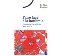 Faire face à la boulimie- Une démarche efficace pour guérir Alain Perroud (Auteur), Charly Cungi (Collection dirigée par)
