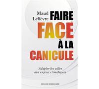 Faire face à la canicule Adapter les villes aux enjeux climatiques - Maud Lelièvre - Des De Brouwer - broché - Essai