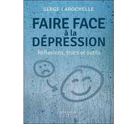 Faire face à la dépression - Réflexions, trucs et outils - Serge Larochelle - Beliveau Editeur - broché - Guide