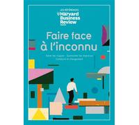 Faire face à l'inconnu gérer les Gérer les crises, surmonter les imprévus, conduire le changement - Collectif - Harvard Business Review - broché - Guide