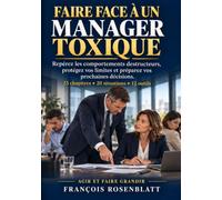 FAIRE FACE A UN MANAGER TOXIQUE: Repérez les comportements destructeurs, protégez vos limites et préparez vos prochaines décisions.