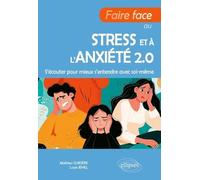 Faire Face Au Stress Et À L'anxiété 2.0 - S'écouter Pour Mieux S'entendre Avec Soi-Même