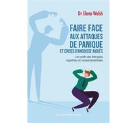 Faire face aux attaques de panique et crises d'angoisse aiguës Les outils des thérapies cognitives et comportementales - Docteur Elena Welsh - Desclée De Brouwer - broché - Essai