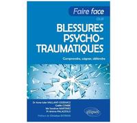 Faire Face Aux Blessures Psychotraumatiques - Comprendre, Soigner, Défendre