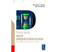 Faire face aux dépendances: Alcool, tabac, drogues, jeux, internet...